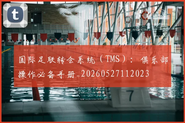 国际足联转会系统(TMS):俱乐部操作必备手册_20260527112023