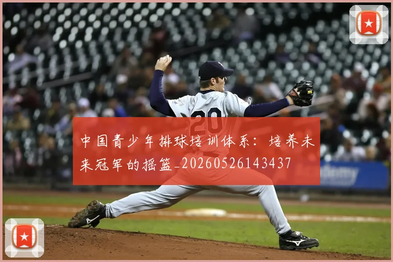 中国青少年排球培训体系:培养未来冠军的摇篮_20260526143437