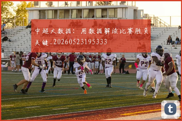 中超大数据：用数据解读比赛胜负关键_20260523195333